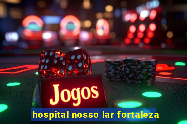 hospital nosso lar fortaleza